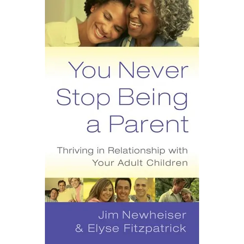 You Never Stop Being a Parent: Thriving in Relationship with Your Adult Children - Paperback