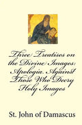 Three Treatises on the Divine Images: Apologia Against Those Who Decry Holy Images - Paperback