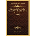 Sketches Of The Higher Classes Of Colored Society In Philadelphia (1841) - Paperback