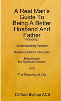 A Real Man's Guide To Being A Better Husband And Father - Paperback