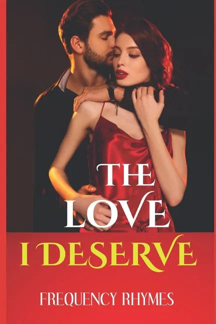 The Love I Deserve: Divulging 21 Thrilling And Sizzling Hot Romantic Adventures Every Woman Yearns For In A Romantic Relationship - Paperback