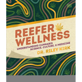 Reefer Wellness: Understanding Cannabis Science, Culture, and Medicine - Hardcover