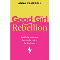 Good Girl Rebellion: Build the business, break the rules, be limitless - Paperback
