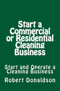 Start a Commercial or Residential Cleaning Business: Learn How to Start and Operate a Cleaning Business - Paperback