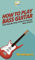 How To Play Bass Guitar: Your Step By Step Guide To Playing Bass Guitar - Hardcover