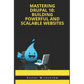 Mastering Drupal 10: Building Powerful and Scalable Websites - Paperback
