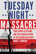 Tuesday Night Massacre: Four Senate Elections and the Radicalization of the Republican Party - Paperback