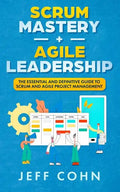 Scrum Mastery + Agile Leadership: The Essential and Definitive Guide to Scrum and Agile Project Management - Paperback