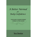 A Better Normal for Body Confidence: Your Guide to Rediscovering Intimacy After Cancer - Paperback
