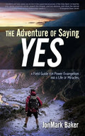 The Adventure of Saying YES: A Field Guide for Power Evangelism and a Life of Miracles - Paperback