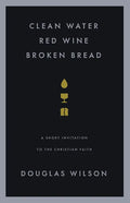 Clean Water, Red Wine, Broken Bread: A Short Invitation to the Christian Faith - Paperback