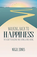 Walking Back to Happiness: The Secret to Alcohol-Free Living & Well-Being - Paperback