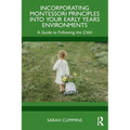 Incorporating Montessori Principles into Your Early Years Environments: A Guide to Following the Child - Paperback