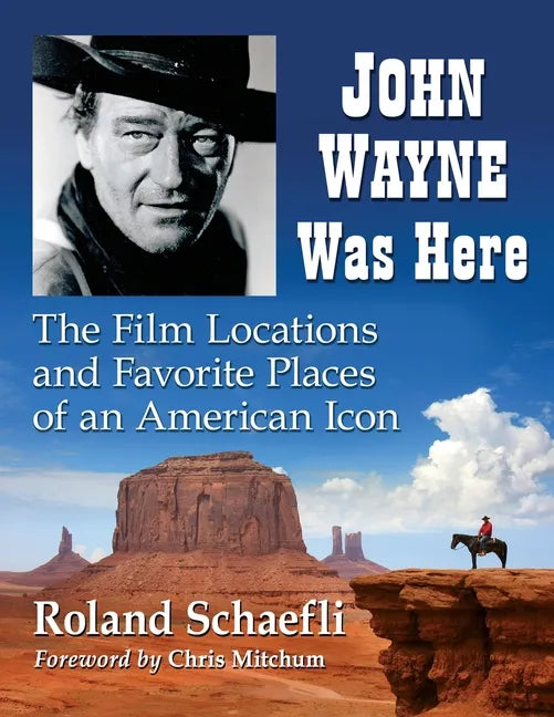 John Wayne Was Here: The Film Locations and Favorite Places of an American Icon - Paperback