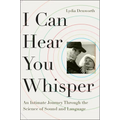 I Can Hear You Whisper: An Intimate Journey Through the Science of Sound and Language - Paperback