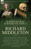 The Collected Supernatural and Weird Fiction of Richard Middleton: Forty-One Short Stories of the Strange and Unusual Including 'Children of the Moon' - Paperback