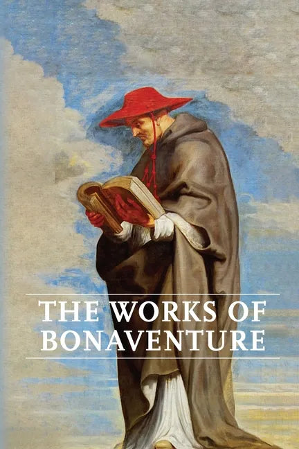 Works of Bonaventure: Journey of the Mind To God - The Triple Way, or, Love Enkindled - The Tree of Life - The Mystical Vine - On the Perfection of Li - Paperback