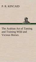 The Arabian Art of Taming and Training Wild and Vicious Horses - Hardcover