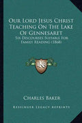 Our Lord Jesus Christ Teaching On The Lake Of Gennesaret: Six Discourses Suitable For Family Reading (1868) - Paperback