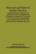The Court And Times Of Charles The First: Containing A Series Of Historical And Confidential Letters, Including Memoirs Of The Mission In England Of T - Paperback