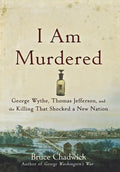 I Am Murdered: George Wythe, Thomas Jefferson, and the Killing That Shocked a New Nation - Paperback