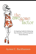 The Awesome Factor: An Inspiring Guide for Embracing Your Greatness and Pursuing Your Dream Business - Paperback