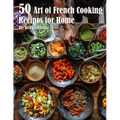 50 Art of French Cooking Recipes for Home - Paperback