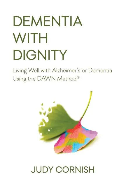 Dementia With Dignity: Living Well with Alzheimer's or Dementia Using the DAWN Method(R) - Paperback