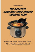 The Greatest Dash Diet Slow Cooker Cooking Plan: Breakfast, Sides, Soups and Stews. All in This Complete Cookbook - Paperback