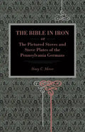 The Bible in Iron;: or, The Pictured Stoves and Stove Plates of The Pennsylvania Germans - Paperback