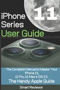 iPhone 11 Series User Guide: The Complete Manual to Master Your iPhone 11, 11 Pro, 11 Max and iOS 13. The Handy Apple Guide - Paperback
