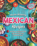 Mouth-Watering Mexican Recipes: The Only Cookbook You Will Ever Need for Mexican Food - Paperback