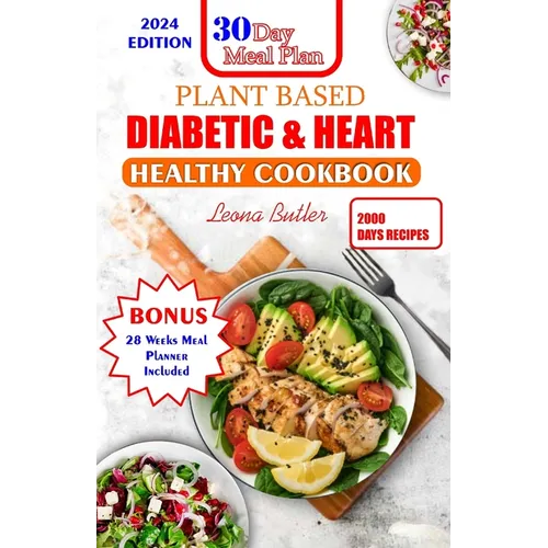Plant Based Diabetic and Heart Healthy Cookbook: Plant- Powered Wellness, Nourishing Recipes For Managing Diabetes, Supporting Heart Health And Sustai - Paperback