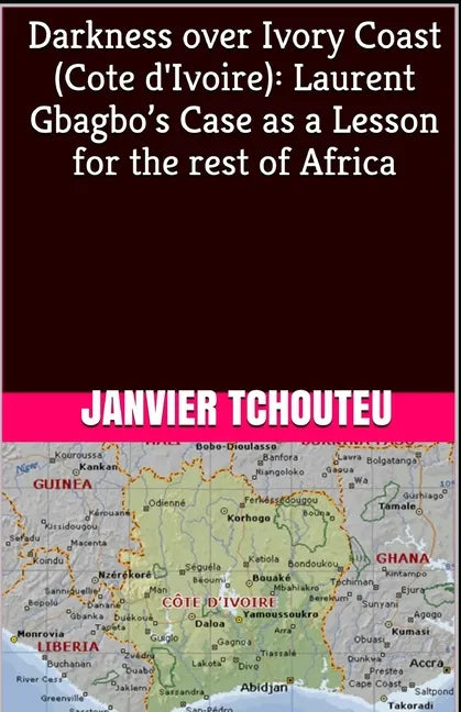Darkness over Ivory Coast (Cote d'Ivoire): Laurent Gbagbo's Case as a Lesson for the rest of Africa - Paperback