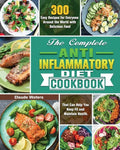 The Complete Anti-Inflammatory Diet Cookbook: 300 Easy Recipes for Everyone Around the World with Delicious Food That Can Help You Keep Fit and Mainta - Paperback