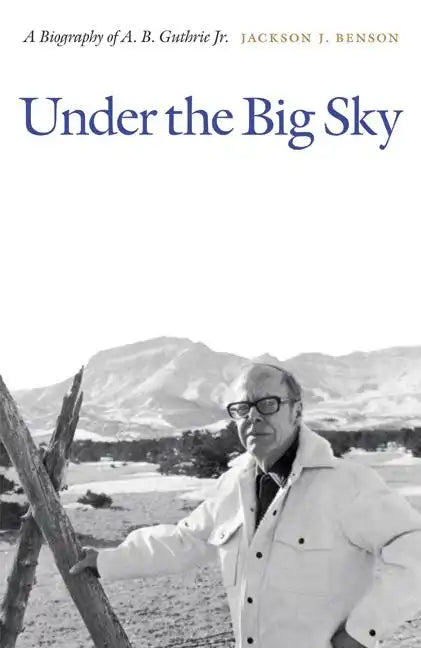 Under the Big Sky: A Biography of A. B. Guthrie Jr. - Paperback