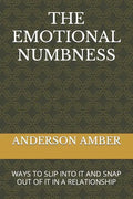 The Emotional Numbness: Ways to Slip Into It and Snap Out of It in a Relationship - Paperback