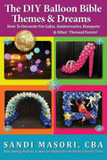 The DIY Balloon Bible Themes & Dreams: How To Decorate For Galas, Anniversaries, Banquets & Other Themed Events - Paperback