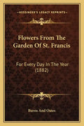 Flowers From The Garden Of St. Francis: For Every Day In The Year (1882) - Paperback