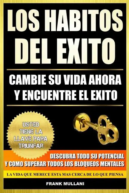 Los Habitos del Exito - Cambie su Vida Ahora y Encuentre el Exito: Usted Tiene La Llave Para Triunfar - Descubra Todo Su Potencial y Como Superar Todo - Paperback