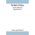 The book of archery: being the complete history and practice of the art, ancient and modern Interspersed with Numerous Interesting Anecdote - Paperback
