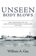 Unseen Body Blows: The Fighting LST 479 and its Seven Pacific Campaigns, 1943-1945 - Paperback
