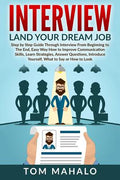 Interview: Land Your Dream Job, Step by Step Guide Through Interview from Beginning to the End, How to Look, Introduce Yourself, Answer Questions - Paperback