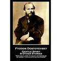 Fyodor Dostoyevsky - Gentle Spirit & Other Stories: "Man only likes to count his troubles; he doesn't calculate his happiness" - Paperback