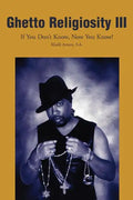 Ghetto Religiosity III: If You Don't Know, Now You Know! - Paperback