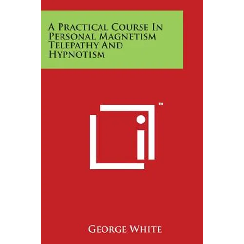 A Practical Course In Personal Magnetism Telepathy And Hypnotism - Paperback