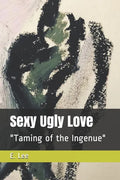 Sexy Ugly Love: "Taming of the Ingenue" - Paperback