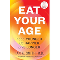 Eat Your Age: Feel Younger, Be Happier, Live Longer - Hardcover