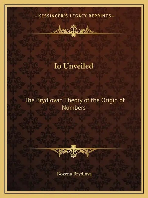 IO Unveiled: The Brydlovan Theory of the Origin of Numbers - Paperback