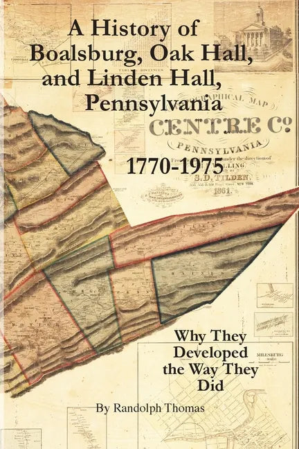 A History of Boalsburg, Oak Hall, and Linden Hall, Pennsylvania 1770-1975: Why They Developed the Way They Did - Paperback